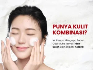 Punya Kulit Kombinasi & Cenderung Berjerawat? Pilih Sabun Muka yang Tidak Bikin Wajah ‘Ketarik’