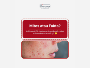 Mitos atau Fakta? Kulit sensitif dan berjerawat tidak boleh pakai sabun deep cleansing