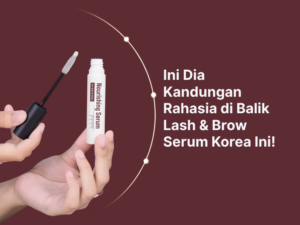 Ini Dia Kandungan Rahasia di Balik Lash&Brow Serum Korea Ini!